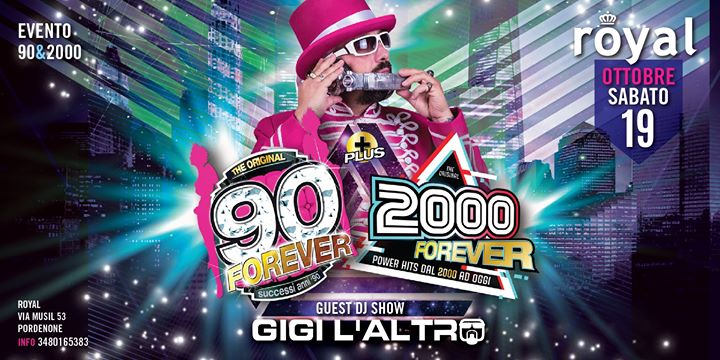 Royal - 90&2000 FOREVeR Guest GiGI L'Altro - Sabato 19 Ottobre ! - EventiFVG.it