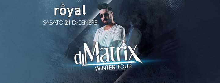 Dj Matrix • Royal Pordenone • Sabato 21 Dicembre - EventiFVG.it