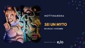 SEI UN MYTO | NOTTINARENA Teatro Bimbi