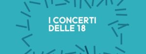 I concerti delle 18