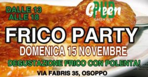 FRICO PARTY | DOMENICA 15 NOVEMBRE | GREEN PUB OSOPPO