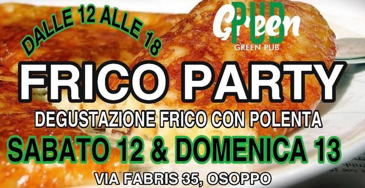 FRICO PARTY | SABATO 12 & DOMENICA 13 | GREEN PUB OSOPPO - FRICO PARTY | SABATO 12 & DOMENICA 13 | GREEN PUB OSOPPO - EventiFVG.it