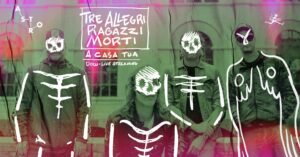 TRE ALLEGRI RAGAZZI MORTI – A Casa Tua (Docu-Live Streaming)