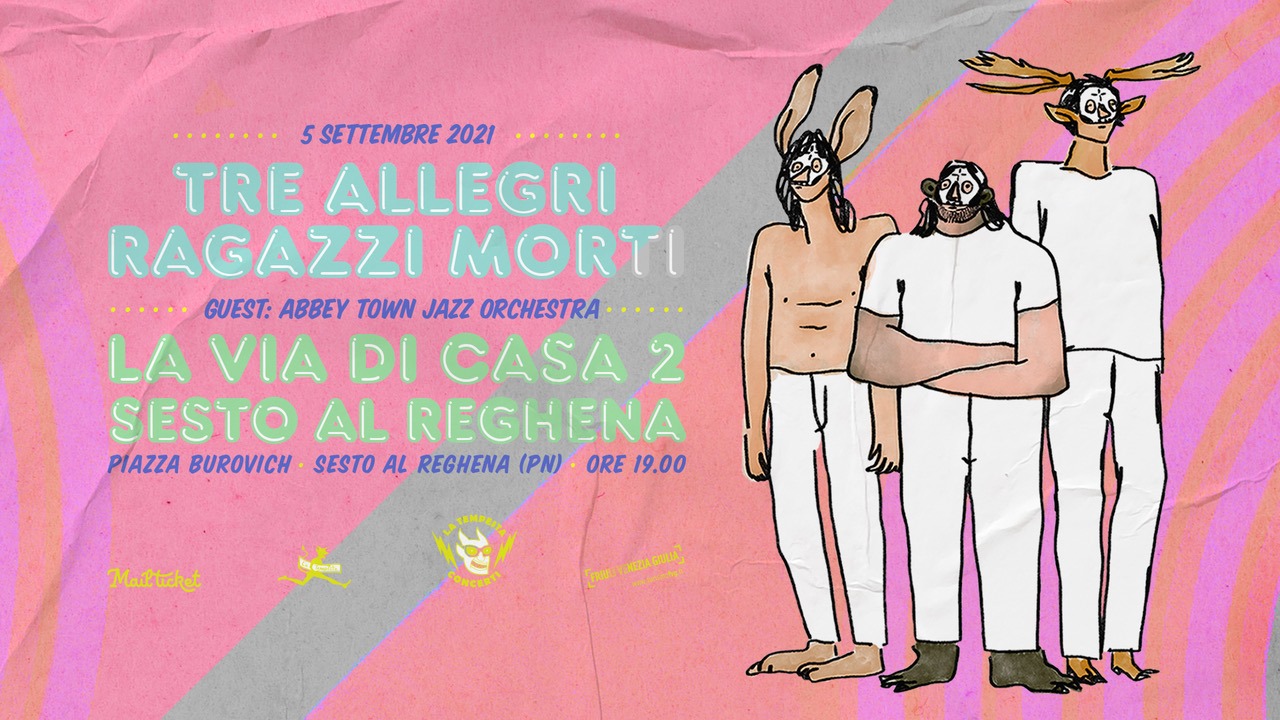 LA VIA DI CASA 2 • Tre Allegri Ragazzi Morti in concerto a Sesto al Reghena!