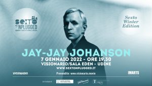 JAY-JAY JOHANSON @ VISIONARIO – Udine | 7 gennaio 2022| Sexto Winter Edition