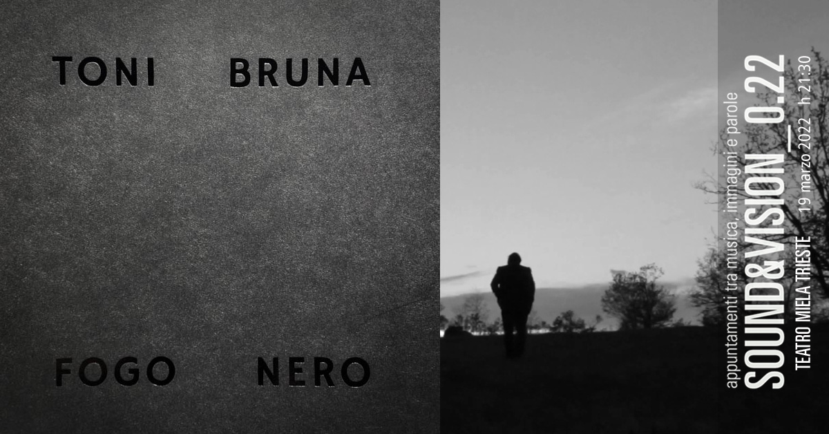 TONI BRUNA - Fogo Nero al Miela al Teatro Miela Trieste / Sound&Vision - TONI BRUNA, Fogo Nero al Miela, Teatro Miela Trieste, Sound&Vision