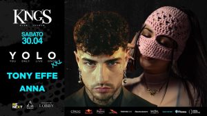 KING’S | TONY EFFE & ANNA | YOLO XXL | Sabato 30 Aprile 2022 KING'S | TONY EFFE & ANNA | YOLO XXL | Sabato 30 Aprile 2022