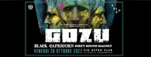 GOZU (USA)+ BLACK CAPRICORN (ITA) + DIRTY SOUND MAGNET (CH) GOZU (USA)+ BLACK CAPRICORN (ITA) + DIRTY SOUND MAGNET (CH)