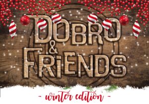 DOBRO AND FRIENDS winter edition DOBRO AND FRIENDS winter edition