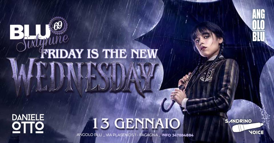 FRIDAY IS THE NEW WEDNESDAY