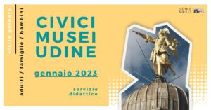 VISITE GUIDATE AI CIVICI MUSEI DI UDINE / GENNAIO 2023 VISITE GUIDATE AI CIVICI MUSEI, UDINE