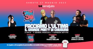 Sabato 27 Maggio TNTKamasutra -Facciamo l’ultima- 3 Sale+Garden: Febbre a 90+Supreme+Bert