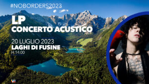 LP al No Borders Music Festival 2023 – Laghi di Fusine h.14:00