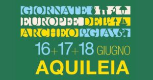 Giornate Europee dell’Archeologia – 16+17+18 giugno ad Aquileia