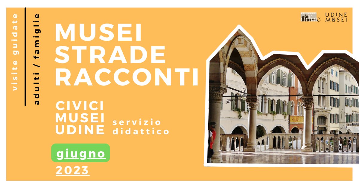 MUSEI, STRADE E RACCONTI / VISITE GUIDATE AI CIVICI MUSEI DI UDINE / GIUGNO 2023 - EventiFVG.it