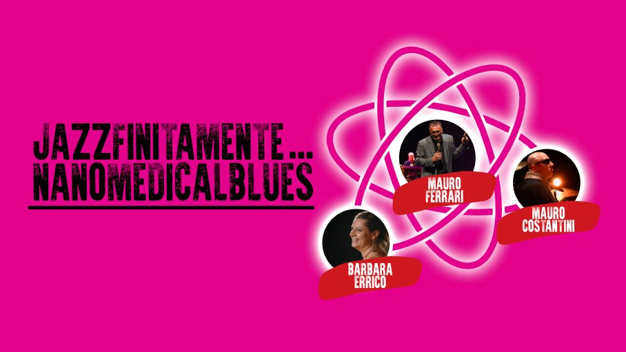 Jazzinfinitamente ... NanoMedicalBlues con Mauro Ferrari, Barbara Errico e Mauro Costantini - EventiFVG.it