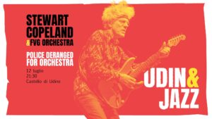 STEWART COPELAND & FVG Orchestra – Police Deranged for Orchestra @ Udin&Jazz
