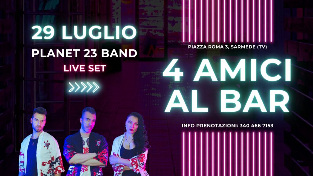 Sabato 29 Luglio - Planet 23 live@ 4 Amici Al Bar - Sarmede (TV) - EventiFVG.it