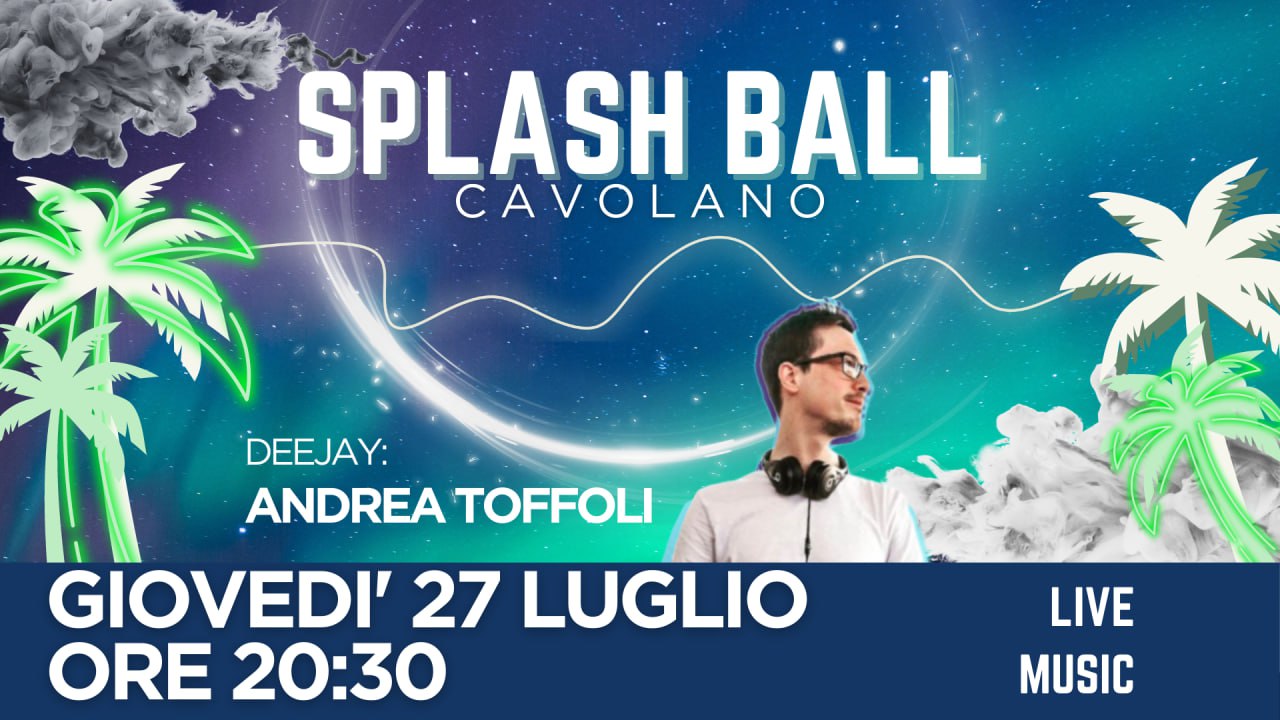 GIOVEDI' 27 LUGLIO SPLASHBALL CAVOLANO DJ ANDREA TOFFOLI - EventiFVG.it