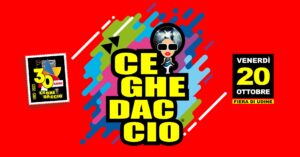 Ceghedaccio • Venerdì 20 ottobre • Fiera di Udine