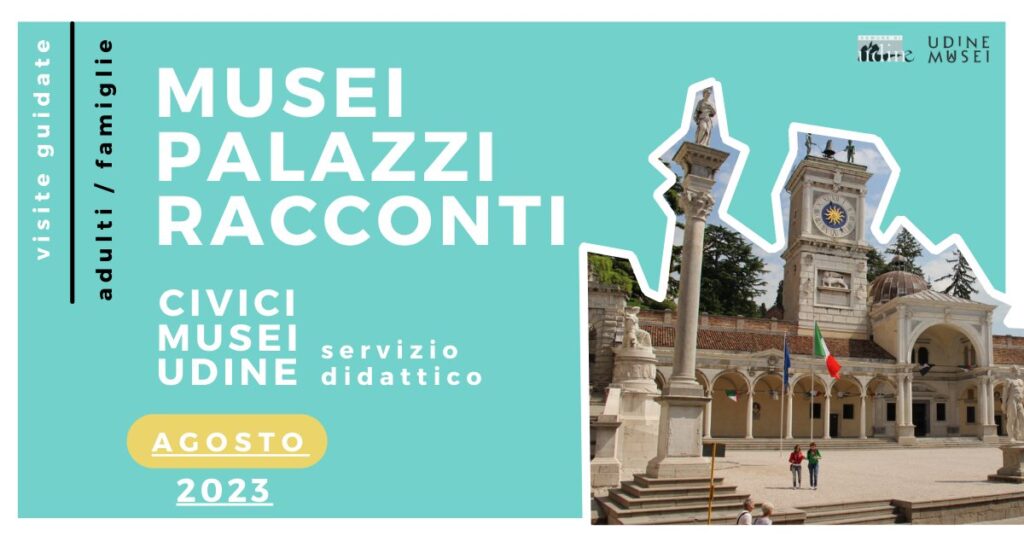 MUSEI, PALAZZI E RACCONTI / VISITE GUIDATE AI CIVICI MUSEI DI UDINE / AGOSTO 2023 - EventiFVG.it
