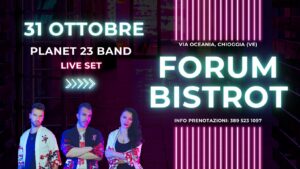 MARTEDI 31 OTTOBRE – PLANET 23 live set@ HALLOWEEN PARTY al FORUM BISTROT PIZZERIA – Chioggia VE