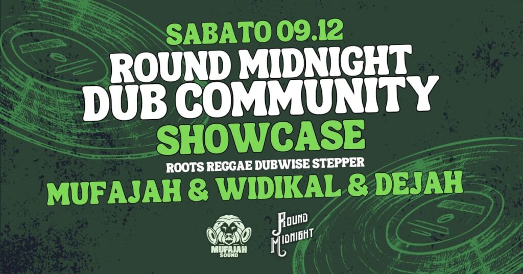ROUND MIDNIGHT DUB COMMUNITY- Mufajah - Widikal - Dejah - EventiFVG.it