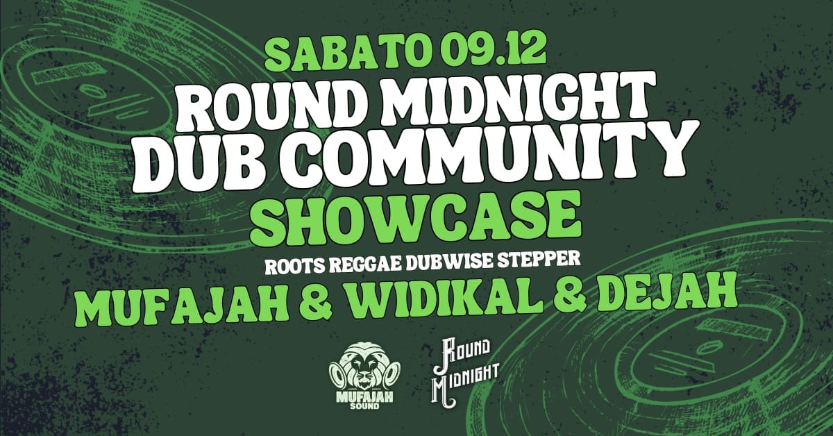 ROUND MIDNIGHT DUB COMMUNITY- Mufajah - Widikal - Dejah - ROUND MIDNIGHT DUB COMMUNITY- Mufajah - Widikal - Dejah - EventiFVG.it