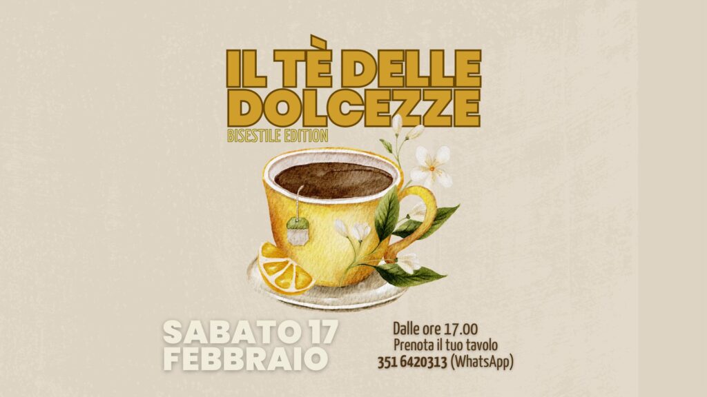IL TÈ DELLE DOLCEZZE - Bisestile Edition - IL TÈ DELLE DOLCEZZE - Bisestile Edition - EventiFVG.it