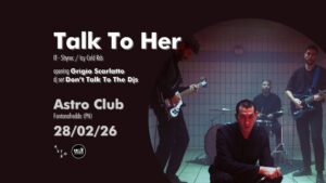 Talk To Her live in Astro Club, opening Grigio Scarlatto