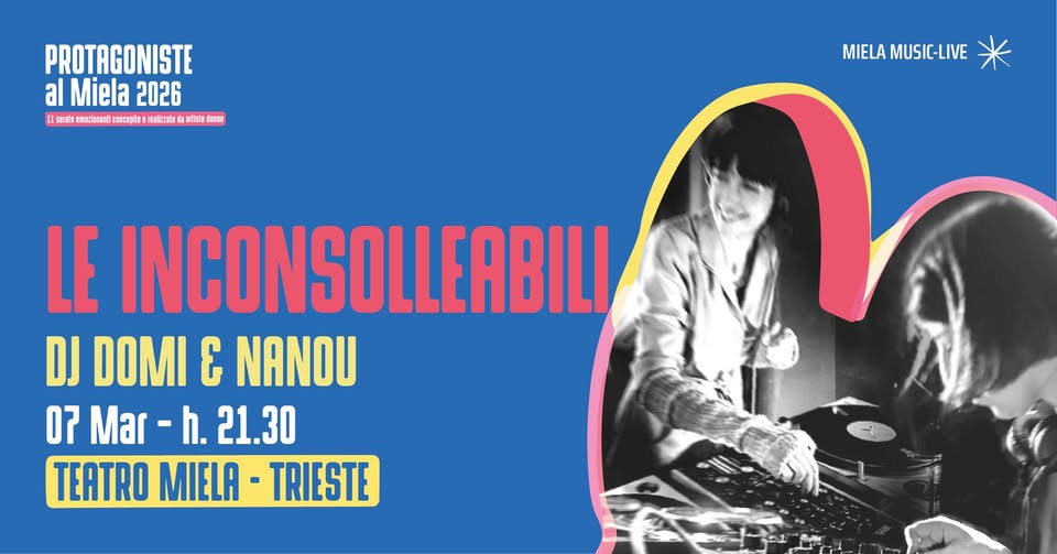 PROTAGONISTE al Teatro Miela • LE INCONSOLLEABILI / DJ DOMI & NANOU - PROTAGONISTE al Teatro Miela • LE INCONSOLLEABILI / DJ DOMI & NANOU - EventiFVG.it