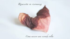 “Rinascita in risonanza. Come nascere una seconda volta.” – Eleonora Oleotto