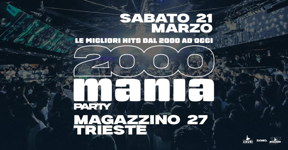 2000 MANIA • TRIESTE • MAGAZZINO27 - 2000 MANIA • TRIESTE • MAGAZZINO27 - EventiFVG.it