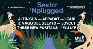 APPARAT ★ I CANI ★ WU LYF ★ THESE NEW PURITANS…e altri ★ 2–5 luglio 2026 ★ SEXTO ‘NPLUGGED ★