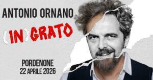 Antonio Ornano @ Pordenone | “(IN)GRATO”