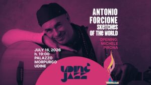 ANTONIO FORCIONE – Sketches of the World. Opening: Michele Pirona @ Udin&Jazz
