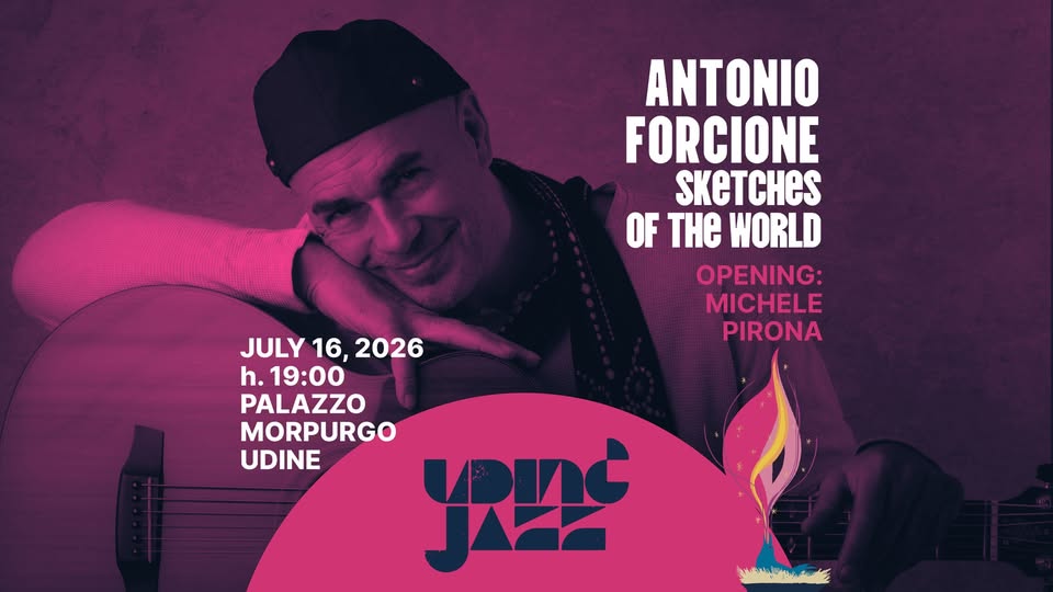 ANTONIO FORCIONE - Sketches of the World. Opening: Michele Pirona @ Udin&Jazz - EventiFVG.it