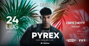 VENERDÌ 24 LUGLIO | CERTE NOTTI | SPECIAL GUEST: PYREX | BASE CLUB EXPERIENCE