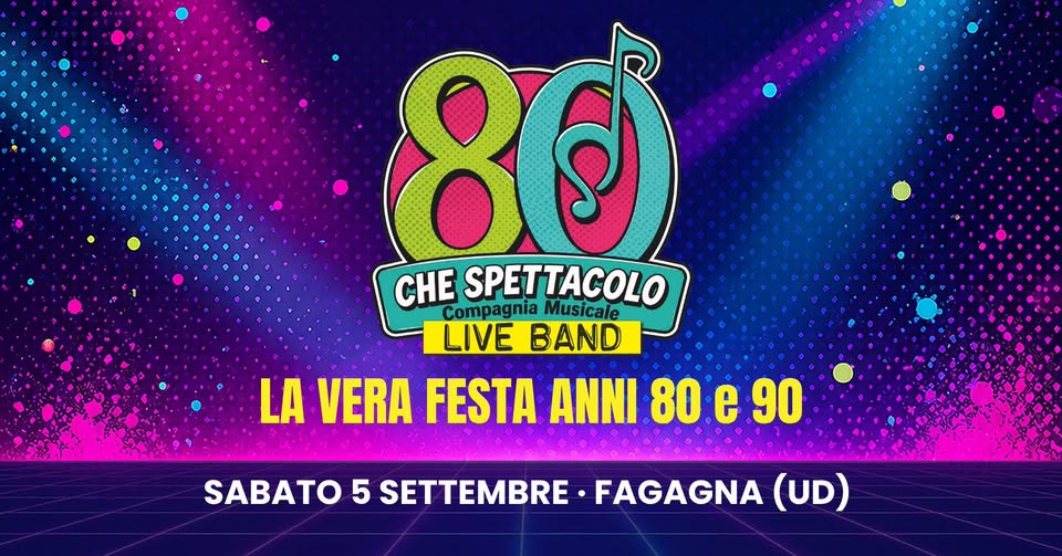 80 CHE SPETTACOLO – La vera festa anni 80 e 90 - 80 CHE SPETTACOLO – La vera festa anni 80 e 90 - EventiFVG.it