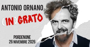 Antonio Ornano @ Pordenone | “(IN)GRATO”